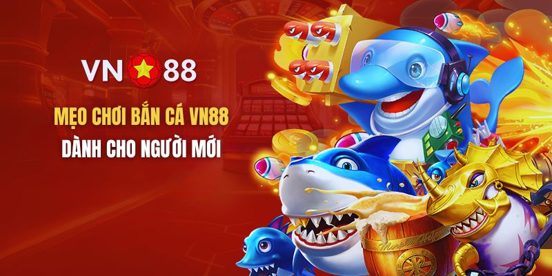 Mẹo chơi bắn cá VN88 cho người chơi mới