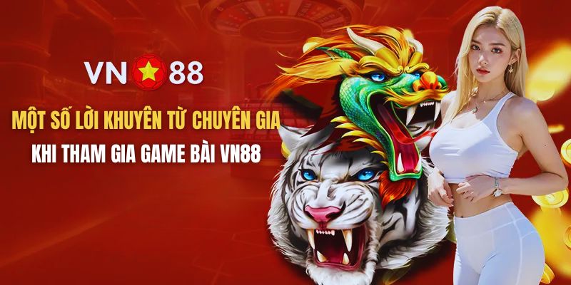 Lời khuyên từ chuyên gia khi tham gia game bài VN88